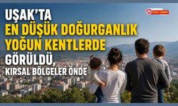 Uşak’ta En Düşük Doğurganlık Yoğun Kentlerde Görüldü, Kırsal Bölgeler Önde