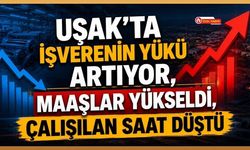Uşak’ta İşverenin Yükü Artıyor, Maaşlar Yükseldi, Çalışılan Saat Düştü