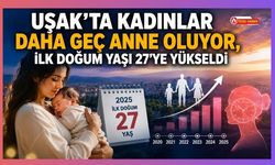 Uşak’ta Kadınlar Daha Geç Anne Oluyor, İlk Doğum Yaşı 27’ye Yükseldi