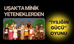 Uşak’ta Minik Yeteneklerden “İyiliğin Gücü” Oyunu