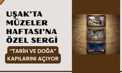 Uşak’ta Müzeler Haftası’na Özel Sergi: “Tarih ve Doğa” Kapılarını Açıyor