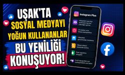 Uşak'ta Sosyal Medyayı Yoğun Kullananlar Bu Yeniliği Konuşuyor