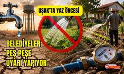 Uşak’ta Yaz Öncesi Belediyeler Peş Peşe Uyarı Yapıyor, Şebeke Suyuyla Bahçe ve Tarımsal Sulamaya Yakın Takip