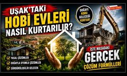Uşak’taki Hobi Evleri Nasıl Kurtarılır? İşte Masadaki Gerçek Çözüm Formülleri