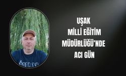 Uşak Milli Eğitim Müdürlüğü’nde Acı Gün