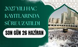 2027 Yılı Hac Kayıtlarında Süre Uzatıldı: Son Gün 26 Haziran