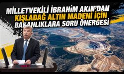 İzmir Milletvekili İbrahim Akın'dan Kışladağ Altın Madeni İçin Bakanlıklara Soru Önergesi