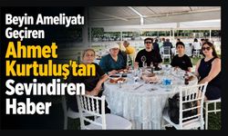 Beyin Ameliyatı Geçiren Ahmet Kurtuluş'tan Sevindiren Haber