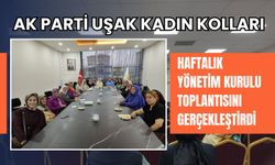 AK Parti Uşak Kadın Kolları Haftalık Yönetim Kurulu Toplantısını Gerçekleştirdi