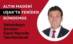 Altın Madeni Uşak’ta Yeniden Gündemde: Vatandaşın Soruları Canlı Yayında Yanıtlanacak