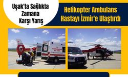 Uşak'ta Sağlıkta Zamana Karşı Yarış, Helikopter Ambulans Hastayı İzmir'e Ulaştırdı