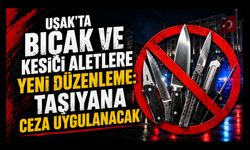 Uşak'ta Bıçak ve Kesici Aletlere Yeni Düzenleme, Taşıyana Ceza Uygulanacak
