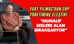 Fuat Yılmaz'dan CHP Yönetimine Eleştiri: "Muhalif Seslere Alan Bırakılmıyor"