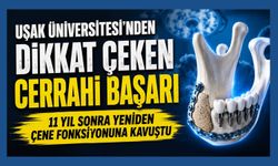 Uşak Üniversitesi'nden Dikkat Çeken Cerrahi Başarı, 11 Yıl Sonra Yeniden Çene Fonksiyonuna Kavuştu