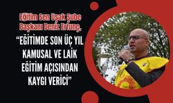 Eğitim Sen Uşak Şube Başkanı Deniz Ertunç: “Eğitimde Son Üç Yıl Kamusal ve Laik Eğitim Açısından Kaygı Verici”