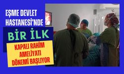 Eşme Devlet Hastanesi’nde Bir İlk: Kapalı Rahim Ameliyatı Dönemi Başlıyor