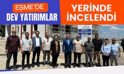 Eşme’de Dev Yatırımlar Yerinde İncelendi