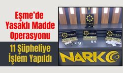 Eşme’de Yasaklı Madde Operasyonu: 11 Şüpheliye İşlem Yapıldı