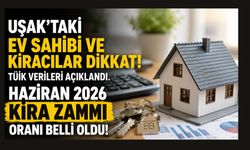 Uşak'taki Ev Sahibi ve Kiracılar Dikkat! Haziran Ayı Kira Zam Oranı Belli Oldu