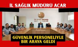 İl Sağlık Müdürü Acar, Güvenlik Personeliyle Bir Araya Geldi