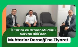 İl Tarım ve Orman Müdürü Serkan Bilir'den Muhtarlar Derneği'ne Ziyaret