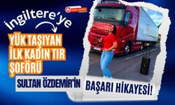 İngiltere’ye Yük Taşıyan İlk Kadın Tır Şoförü Sultan Özdemir’in Başarı Hikayesi!