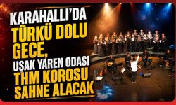 Karahallı’da Türkü Dolu Gece, Uşak Yaren Odası THM Korosu Sahne Alacak