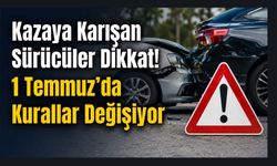 Kazaya Karışan Sürücüler Dikkat! 1 Temmuz'da Kurallar Değişiyor