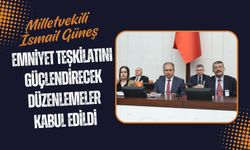 Milletvekili İsmail Güneş: Emniyet Teşkilatını Güçlendirecek Düzenlemeler Kabul Edildi