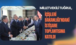 Milletvekili Tuğrul, İçişleri Bakanlığı'ndaki İstişare Toplantısına Katıldı