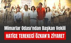 Mimarlar Odası'ndan Başkan Vekili Hatice Terekeci Özkan'a Ziyaret
