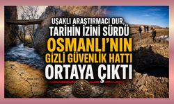 Uşaklı Araştırmacı Dur, Tarihin İzini Sürdü Osmanlı'nın Gizli Güvenlik Hattı Ortaya Çıktı