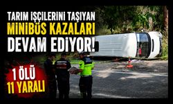 Tarım İşçilerini Taşıyan Minibüs Kazaları Devam Ediyor: 1 Ölü, 11 Yaralı