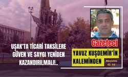 Uşak'ta Ticari Taksilere Güven ve Saygı Yeniden Kazandırılmalı!.. Direksiyon Önüne Gelene Bırakılmamalı!..