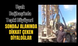 Uşak Bağbaşı'nda Tepki Büyüyor! Sondaj Alanında Dikkat Çeken Diyaloglar