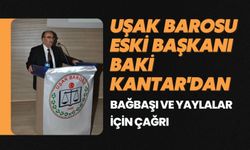 Uşak Barosu Eski Başkanı Baki Kantar'dan Bağbaşı ve Yaylalar İçin Çağrı