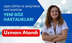 Uşak Eğitim ve Araştırma Hastanesi’ne Yeni Göz Hastalıkları Uzmanı Atandı