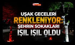 Uşak Geceleri Renkleniyor, Şehrin Sokakları Işıl Işıl Oldu