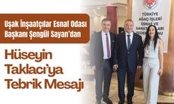 Uşak İnşaatçılar Esnaf Odası Başkanı Şengül Sayan’dan Hüseyin Taklacı’ya Tebrik Mesajı