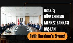 Uşak İş Dünyasından Merkez Bankası Başkanı Fatih Karahan’a Ziyaret