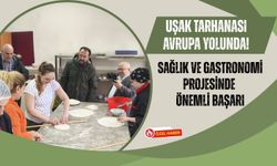 Uşak Tarhanası Avrupa Yolunda! Sağlık ve Gastronomi Projesinde Önemli Başarı