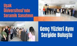Uşak Üniversitesi’nde Seramik Sanatının Genç Yüzleri Aynı Sergide Buluştu