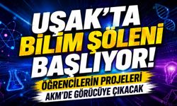 Uşak'ta Bilim Şöleni Başlıyor! Öğrencilerin Projeleri AKM'de Görücüye Çıkacak