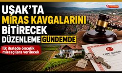 Uşak’ta Miras Kavgalarını Bitirecek Düzenleme Gündemde