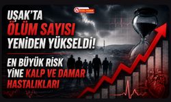 Uşak'ta Ölüm Sayısı Yeniden Yükseldi! En Büyük Risk Yine Kalp ve Damar Hastalıkları