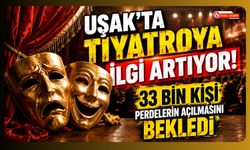 Uşak'ta Tiyatroya İlgi Artıyor! 33 Bin Kişi Perdelerin Açılmasını Bekledi
