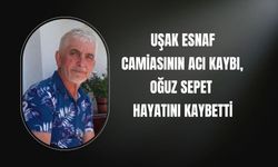 Uşak Esnaf Camiasının Acı Kaybı, Oğuz Sepet Hayatını Kaybetti