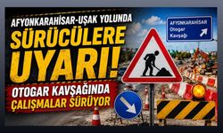Afyonkarahisar-Uşak Yolunda Sürücülere Uyarı! Otogar Kavşağında Çalışmalar Sürüyor