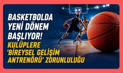 Basketbolda Yeni Dönem Başlıyor! Kulüplere 'Bireysel Gelişim Antrenörü' Zorunluluğu