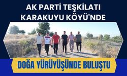 AK Parti Teşkilatı Karakuyu Köyü'nde Doğa Yürüyüşünde Buluştu